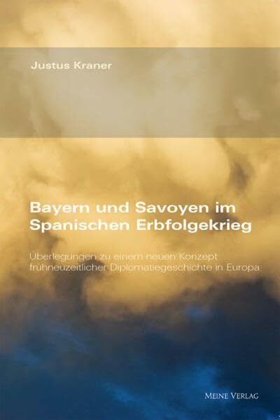 Bayern und Savoyen im Spanischen Erbfolgekrieg: Überlegungen zu einem neuen Konzept frühneuzeitlicher Diplomatiegeschichte in Europa