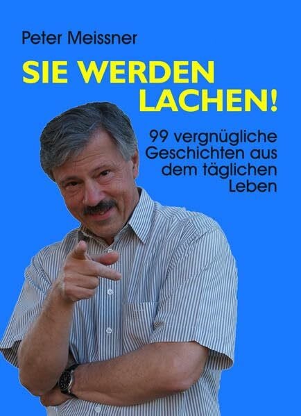 Sie werden lachen: 99 vergnügliche Geschichten aus dem täglichen Leben