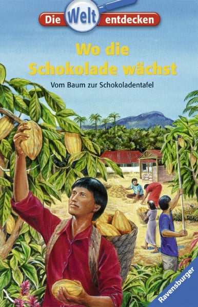 Wo die Schokolade wächst: Vom Baum zur Schokoladentafel (Die Welt entdecken, Band 8)