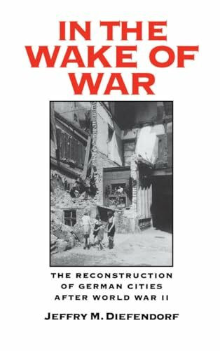 In the Wake of War: The Reconstruction of German Cities After World War II