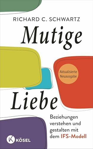 Mutige Liebe: Beziehungen verstehen und gestalten mit dem IFS-Modell - Aktualisierte Neuausgabe - »Dieses Buch bietet entscheidende neue Erkenntnisse.« Bessel van der Kolk, SPIEGEL-Bestsellerautor