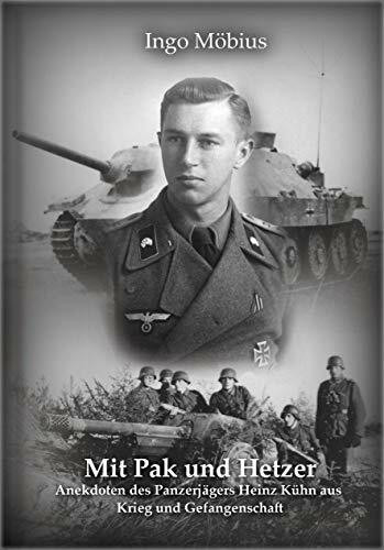 Mit Pak und Hetzer: Anekdoten des Panzerjägers Heinz Kühn aus Krieg und Gefangenschaft