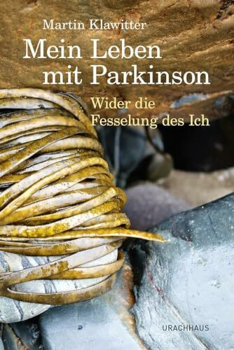 Mein Leben mit Parkinson: Wider die Fesselung des Ich