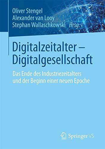 Digitalzeitalter - Digitalgesellschaft: Das Ende des Industriezeitalters und der Beginn einer neuen Epoche Digitalzeitalter - Digitalgesellschaft: Das Ende des Industriezeitalters und der Beginn einer neuen Epoche