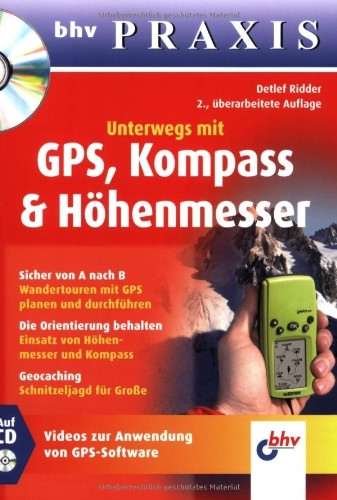 Unterwegs mit GPS, Kompass & Höhenmesser: Sicher von A nach B: Wandertouren mit GPS planen und durchführen. Die Orientierung behalten: Einsatz von ... CD-ROM: Videos zur Anwendung von GPS-Software