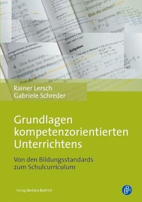 Grundlagen kompetenzorientierten Unterrichtens: Von den Bildungsstandards zum Schulcurriculum Grundlagen kompetenzorientierten Unterrichtens: Von den Bildungsstandards zum Schulcurriculum