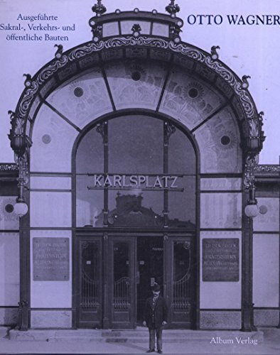 Otto Wagner: ausgeführte Sakral-, Verkehrs- und öffentliche Bauten - in zeitgenössischen Photographien