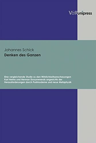 Denken des Ganzen: Eine vergleichende Studie zu den Wirklichkeitsanschauungen Karl Heims und Herman Dooyeweerds angesichts der Herausforderungen durch Postmoderne und neue Metaphysik