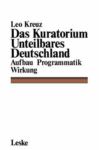 Das Kuratorium Unteilbares Deutschland: Aufbau, Programmatik, Wirkung (German Edition)