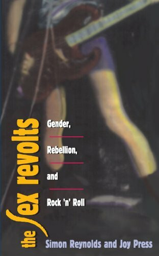 The Sex Revolts: Gender, Rebellion, and Rock 'N' Roll