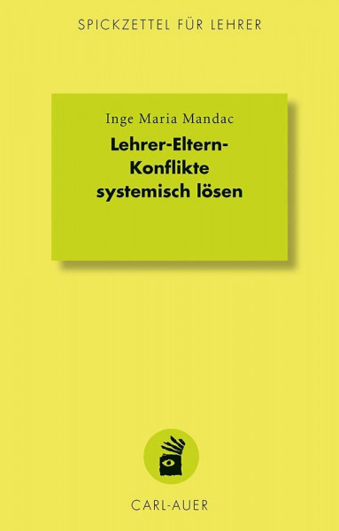 Lehrer-Eltern-Konflikte systemisch lösen (Spickzettel für Lehrer: Systemisch Schule machen)