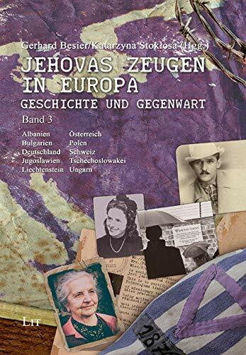 Jehovas Zeugen in Europa - Geschichte und Gegenwart: Band 3: Albanien, Bulgarien, Deutschland, Jugoslawien, Liechtenstein, Österreich, Polen, Schweiz, Tschechoslowakei und Ungarn