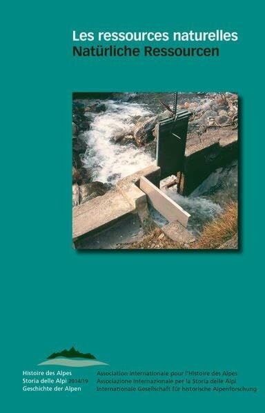 Les ressources naturelles – Natürliche Ressourcen: Durabilité sociale et environnementale – Soziale und ökologische Nachhaltigkeit (Geschichte der Alpen /Histoire des Alpes /Storia delle Alpi)