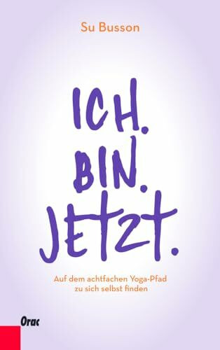 Ich. Bin. Jetzt. Auf dem achtfachen Yoga-Pfad zu sich selbst finden