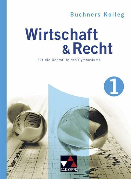 Buchners Kolleg Wirtschaft & Recht - alt / Kolleg Wirtschaft & Recht 1: Für die Oberstufe des Gymnasiums / Für die Jahrgangsstufe 11 (Buchners Kolleg ... - alt: Für die Oberstufe des Gymnasiums)