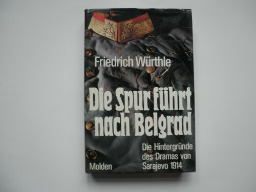 Die Spur führt nach Belgrad. Die Hintergründe des Dramas von Sarajevo 1914