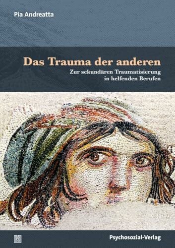 Das Trauma der anderen: Zur sekundären Traumatisierung in helfenden Berufen (Therapie & Beratung)
