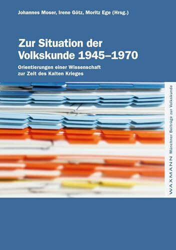 Zur Situation der Volkskunde 1945–1970: Orientierungen einer Wissenschaft zur Zeit des Kalten Krieges (Münchner Beiträge zur Volkskunde)