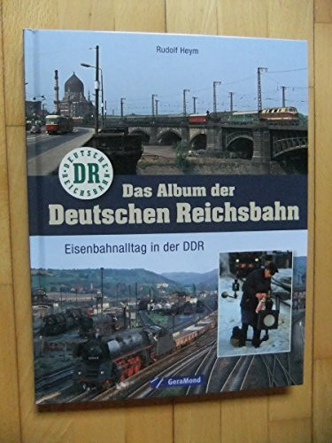 Das Album der Deutschen Reichsbahn: Eisenbahnalltag in der DDR
