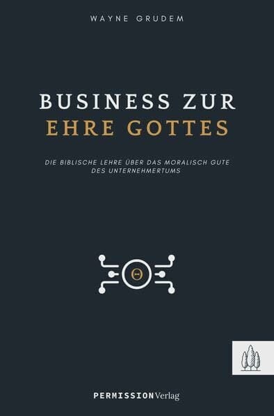 Business zur Ehre Gottes: Die biblische Lehre über die Möglichkeit, Gott als Unternehmer zu verherrlichen Business zur Ehre Gottes: Die biblische Lehre über die Möglichkeit, Gott als Unternehmer zu verherrlichen