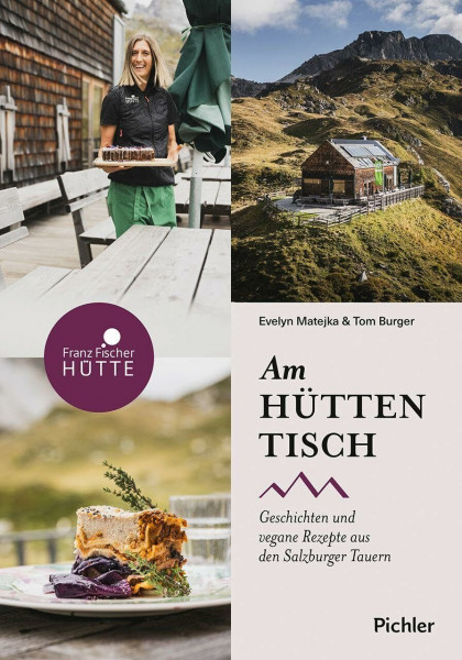 Am Hüttentisch: Geschichten und vegane Rezepte aus den Salzburger Tauern