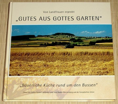 Von Landfrauen erprobt - GUTES AUS GOTTES GARTEN - Bäuerliche Küche rund um den Bussen