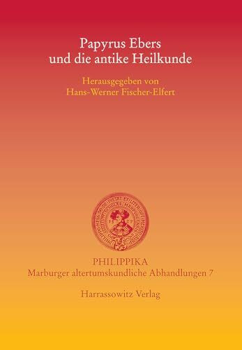 Papyrus Ebers und die antike Heilkunde: Akten der Tagung vom 15.-16.3.2002 in der Albertina der Universität Leipzig: Akten Der Tagung Vom ... Der Universitat Leipzig (Philippika, Band 7)