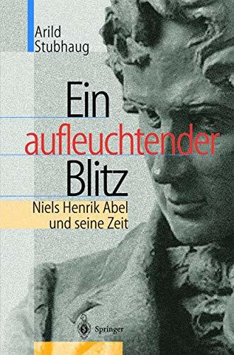 Ein aufleuchtender Blitz: Niels Henrik Abel und seine Zeit