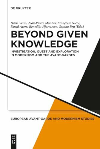 Beyond Given Knowledge: Investigation, Quest and Exploration in Modernism and the Avant-Gardes (European Avant-Garde and Modernism Studies, 5)
