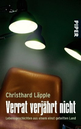 Verrat verjährt nicht: Lebensgeschichten aus einem einst geteilten Land (Piper Taschenbuch, Band 25467)