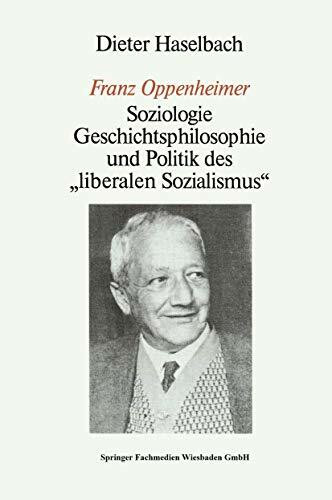 Franz Oppenheimer: Soziologie, Geschichtsphilosophie und Politik des "Liberalen Sozialismus" (German Edition)