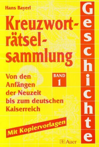 Kreuzworträtselsammlung Geschichte, Bd.1, Von den Anfängen der Neuzeit bis zum Deutschen Kaiserreich