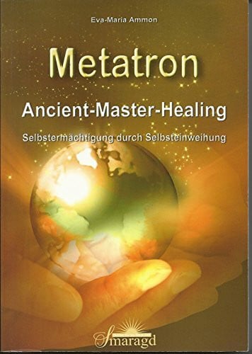 Metatron: Ancient-Master-Healing. Selbstermächtigung durch Selbsteinweihung