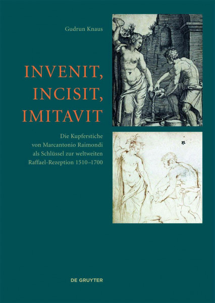 Invenit, Incisit, Imitavit: Die Kupferstiche von Marcantonio Raimondi als Schlüssel zur weltweiten Raffael-Rezeption 1510 – 1700
