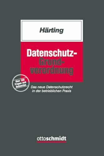 Datenschutz-Grundverordnung: Das neue Datenschutzrecht in der betrieblichen Praxis
