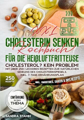 XXL Cholesterin senken Kochbuch für die Heißluftfritteuse: Cholesterol? Kein Problem! Mit über 250+ leckeren Rezepten zur natürlichen Senkung des Cholesterinspiegels. Inkl. 7-Tage-Ernährungsplan