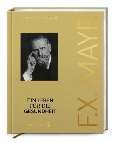 F. X. Mayr: Ein Leben für die Gesundheit. Die Geschichte eines Medizin-Pioniers und seiner revolutionären F.X. Mayr-Kur