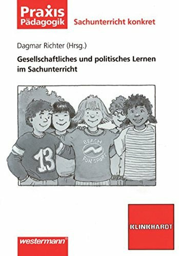 Sachunterricht konkret: Gesellschaftliches und politisches Lernen im Sachunterricht (Praxis Pädagogik, Band 4) (Praxis Pädagogik: Sachunterricht)