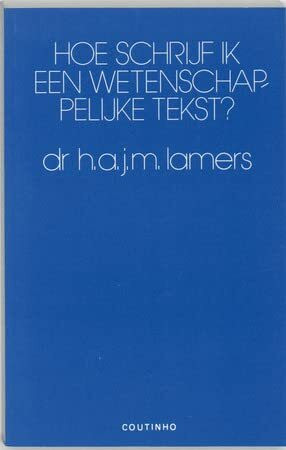 Hoe schrijf ik een wetenschappelijke tekst?: een handleiding om scripties, onderzoeksverslagen, dissertaties en literatuurrapporten te schrijven