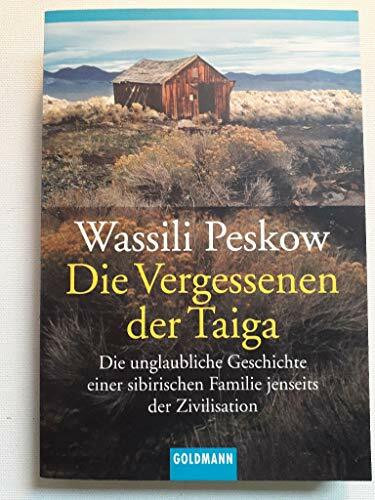 Die Vergessenen der Taiga: Die unglaubliche Geschichte einer sibirischen Familie jenseits der Zivilisation