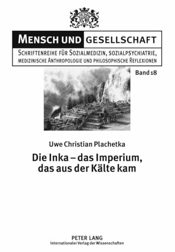 Die Inka – das Imperium, das aus der Kälte kam: Eine kriminalistische Spurensuche nach der mittelalterlichen Warmperiode (Mensch und Gesellschaft, Band 18)