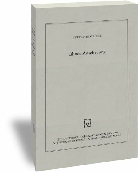 Blinde Anschauung: Die Rolle von Begriffen in Kants Theorie sinnlicher Synthesis (Philosophische Abhandlungen: Ab Band 86 herausgegeben von Rolf-Peter ... Holmer Steinfath und Tobias Rosefeldt)