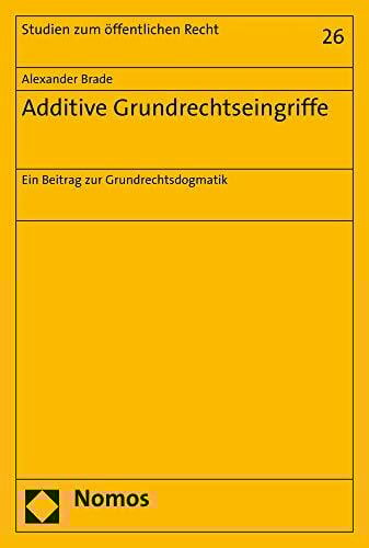 Additive Grundrechtseingriffe: Ein Beitrag zur Grundrechtsdogmatik (Studien zum öffentlichen Recht, Band 26)