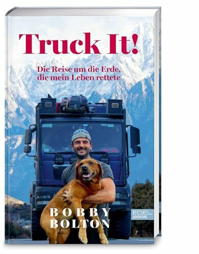 Truck It!: Die Reise um die Erde, die mein Leben rettete