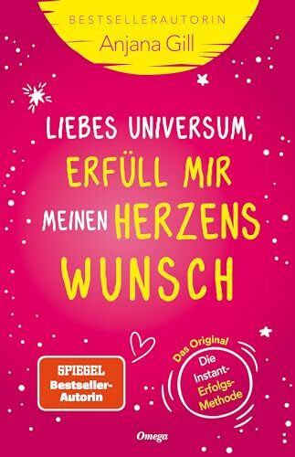 Liebes Universum, erfüll mir meinen Herzenswunsch: Das 5-Sekunden-Geheimnis: Die Instant-Erfolgs-Methode