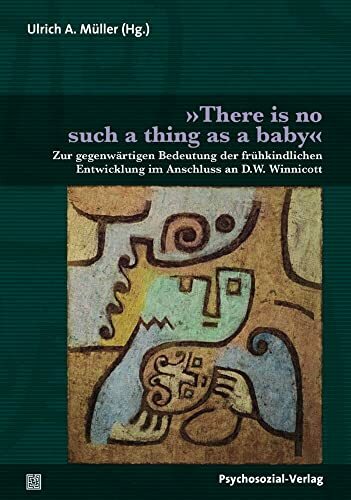 »There is no such thing as a baby«: Zur gegenwärtigen Bedeutung der frühkindlichen Entwicklung im Anschluss an D.W. Winnicott (Bibliothek der Psychoanalyse) »There is no such thing as a baby«: Zur gegenwärtigen Bedeutung der frühkindlichen Entwicklung im Anschluss an D.W. Winnicott (Bibliothek der Psychoanalyse)