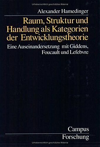 Raum, Struktur und Handlung als Kategorien der Entwicklungstheorie: Eine Auseinandersetzung mit Giddens, Foucault und Lefebvre (Campus Forschung)