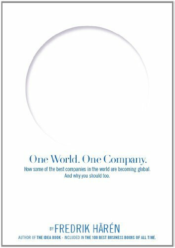 1 WORLD 1 COMPANY: How Some of the Best Companies in the World Are Becoming Global. and Why You Should Too.