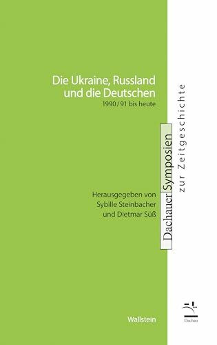 Die Ukraine, Russland und die Deutschen: 1990/91 bis heute (Dachauer Symposien zur Zeitgeschichte)