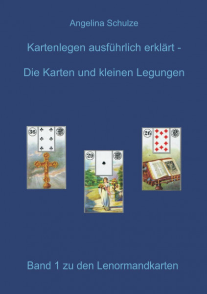 Kartenlegen ausführlich erklärt - Die Karten und kleinen Legungen: Band 1 zu den Lenormandkarten (Lenormand Kartenlegen lernen für Anfänger)